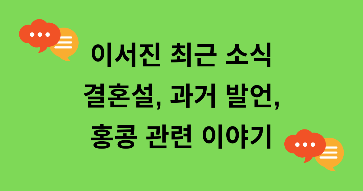 이서진 최근 소식, 결혼설, 과거 발언, 홍콩 관련 이야기