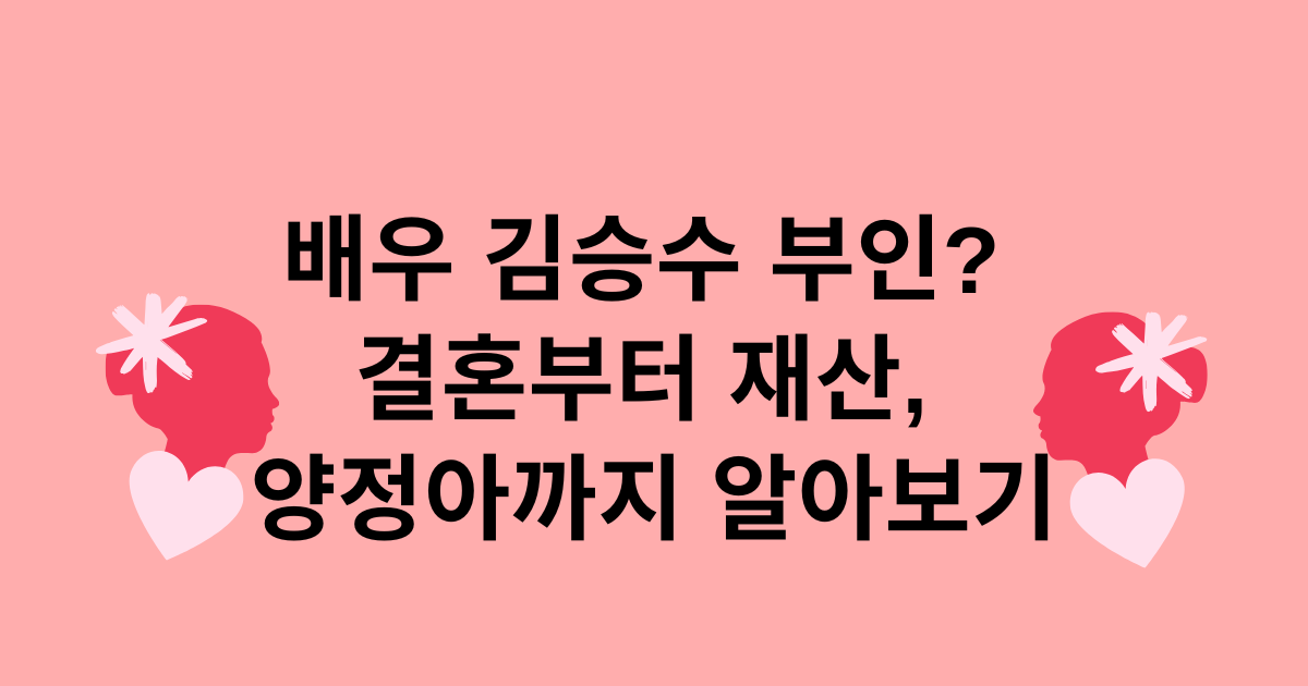 배우 김승수 부인? 결혼부터 재산, 양정아까지 알아보기
