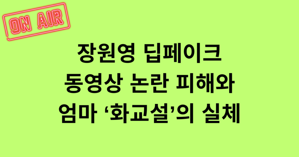 장원영 딥페이크 동영상 논란 피해와 엄마 ‘화교설’의 실체