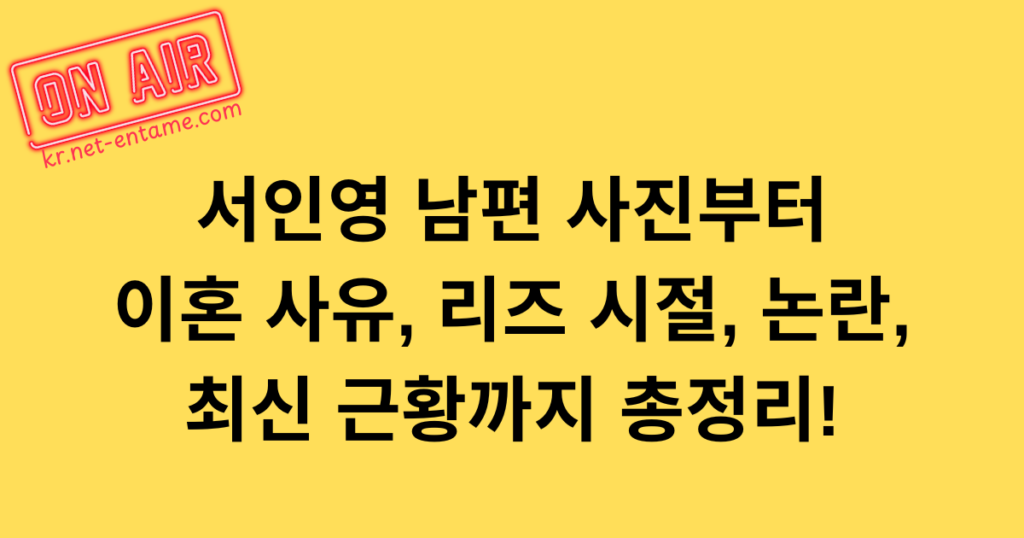 서인영 남편 사진부터 이혼 사유, 리즈 시절, 논란, 최신 근황까지 총정리!