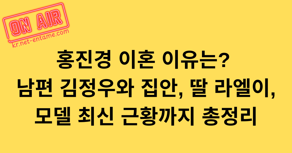 홍진경 이혼 이유는? 남편 김정우와 집안, 딸 라엘이, 모델 최신 근황까지 총정리