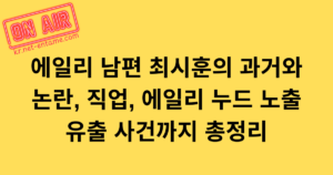 에일리 남편 최시훈의 과거와 논란, 직업, 에일리 누드 노출 유출 사건까지 총정리
